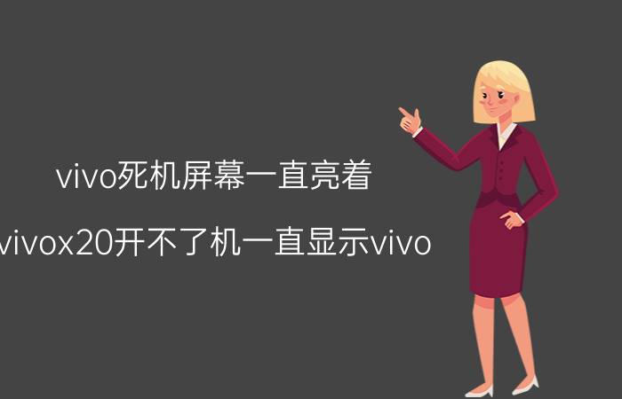 vivo死机屏幕一直亮着 vivox20开不了机一直显示vivo？